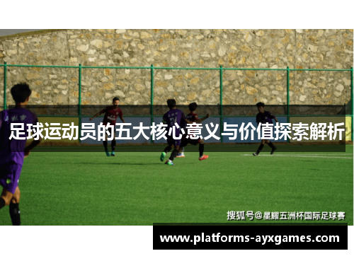 足球运动员的五大核心意义与价值探索解析