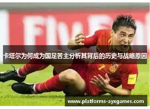 卡塔尔为何成为国足苦主分析其背后的历史与战略原因