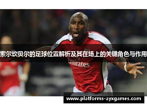 索尔坎贝尔的足球位置解析及其在场上的关键角色与作用 索尔坎贝尔的足球位置解析及其在场上的关键角色与作用