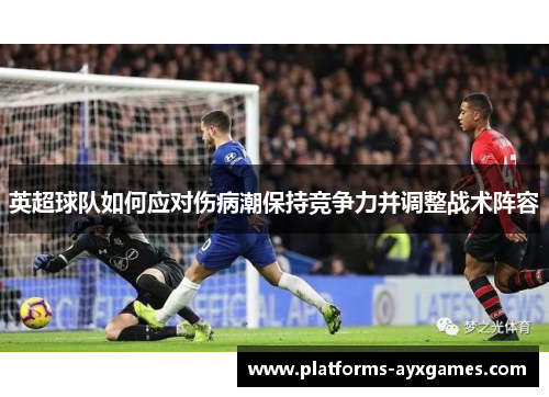 英超球队如何应对伤病潮保持竞争力并调整战术阵容