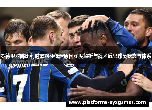 罗德里对阵比利时欧联杯低迷原因深度解析与战术反思球员状态与体系