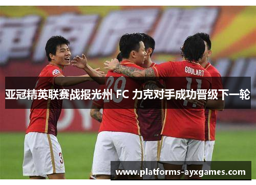亚冠精英联赛战报光州 FC 力克对手成功晋级下一轮