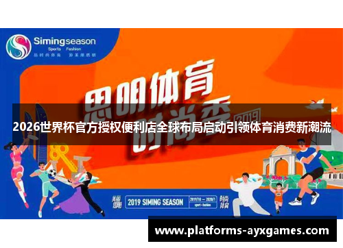 2026世界杯官方授权便利店全球布局启动引领体育消费新潮流 2026世界杯官方授权便利店全球布局启动引领体育消费新潮流