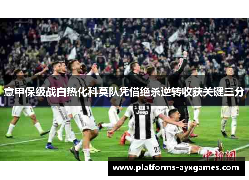 意甲保级战白热化科莫队凭借绝杀逆转收获关键三分 意甲保级战白热化科莫队凭借绝杀逆转收获关键三分
